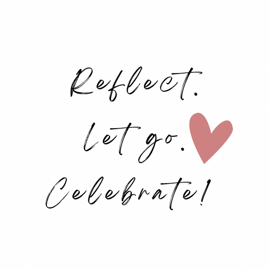 Reflect. Let Go. Celebrate